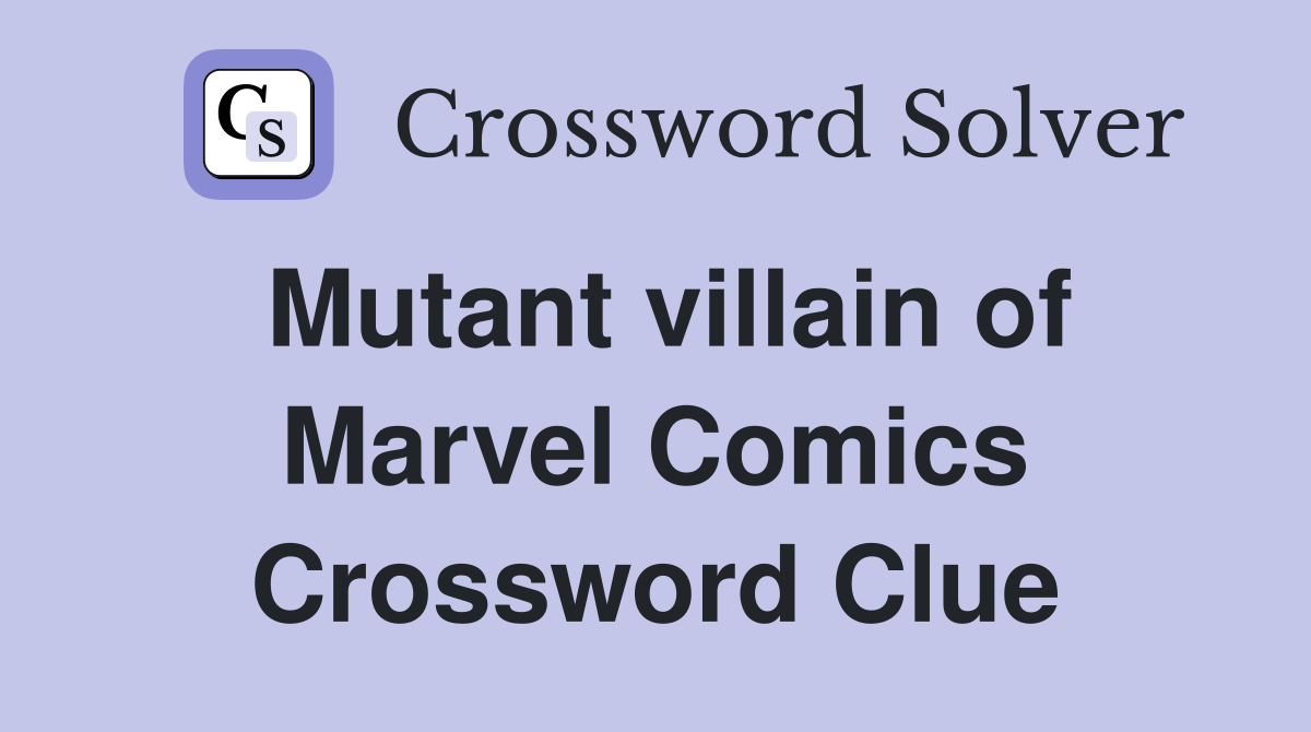 Mutant villain of Marvel Comics Crossword Clue