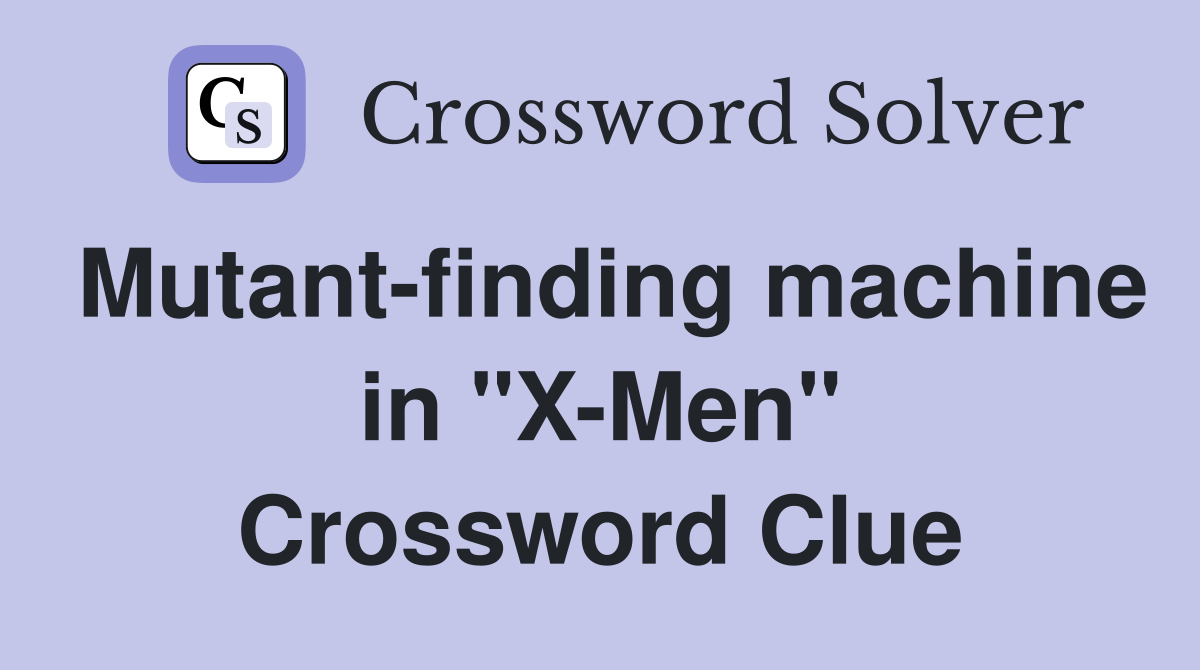 Mutant-finding machine in "X-Men" Crossword Clue