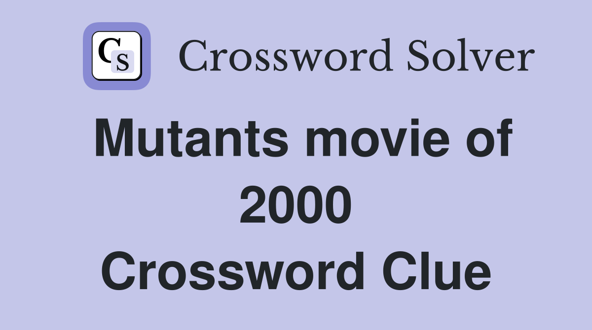 Mutants movie of 2000 Crossword Clue