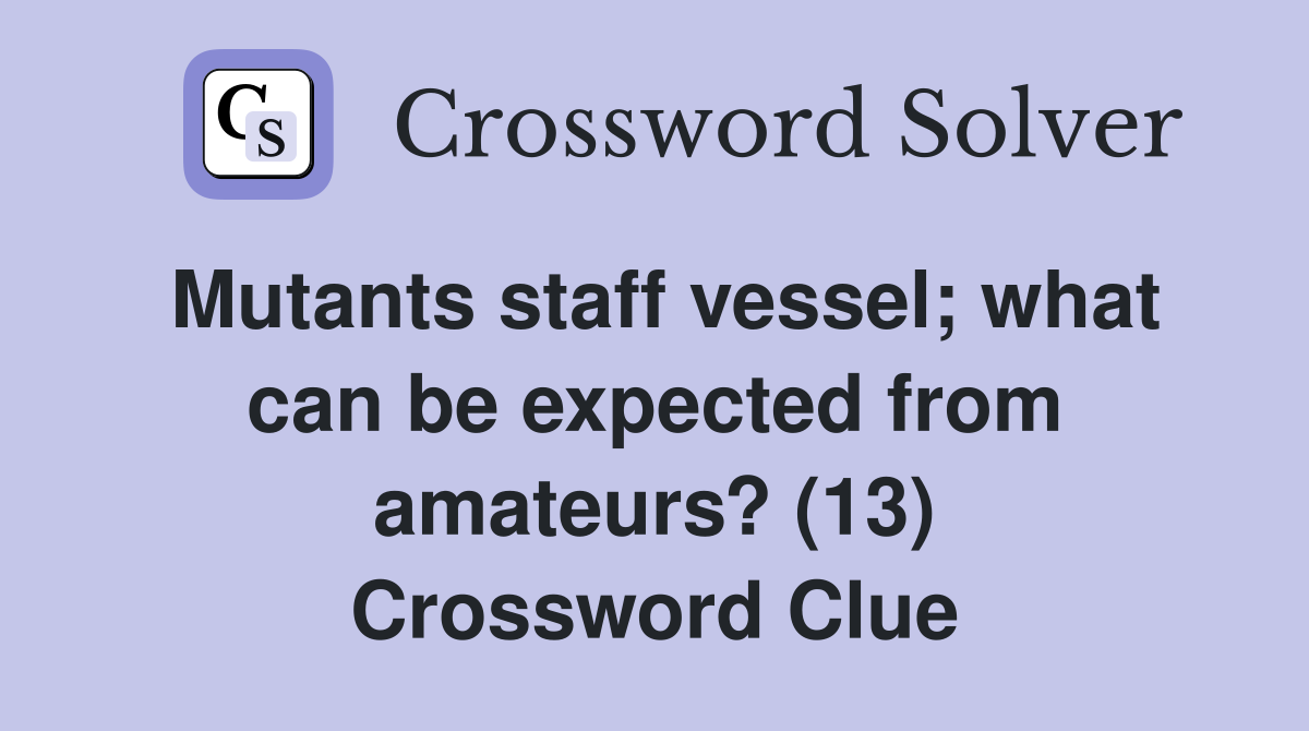 Mutants staff vessel; what can be expected from amateurs? (13) Crossword Clue