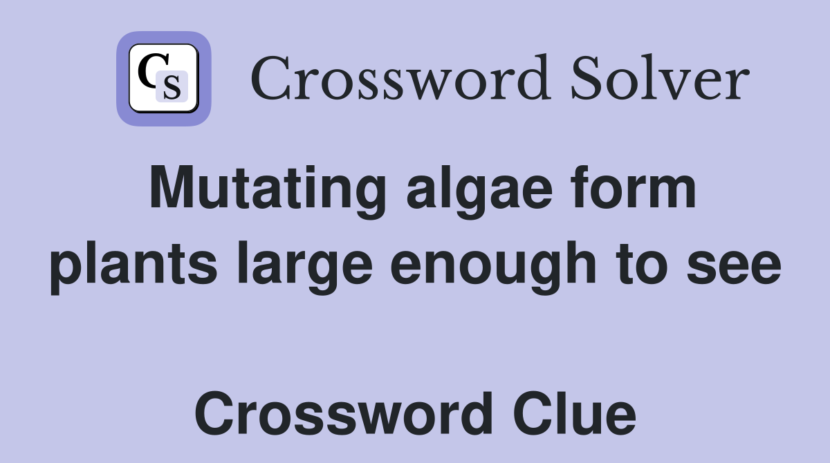 Mutating algae form plants large enough to see  Crossword Clue