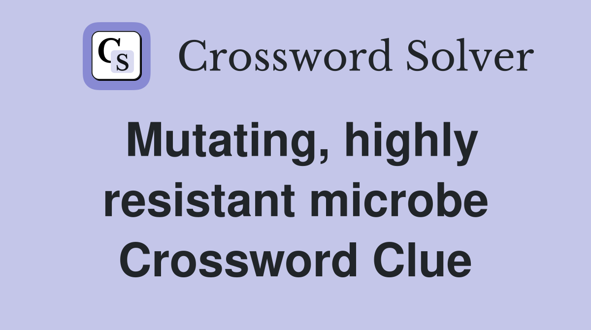Mutating, highly resistant microbe Crossword Clue