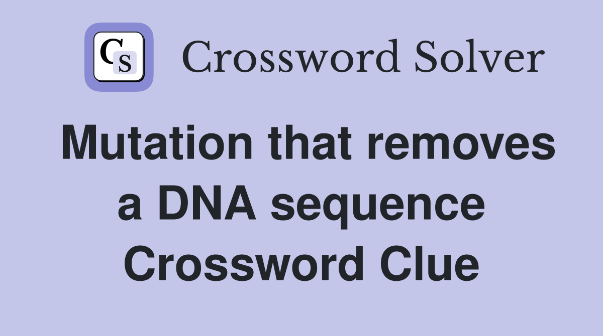 Mutation that removes a DNA sequence Crossword Clue