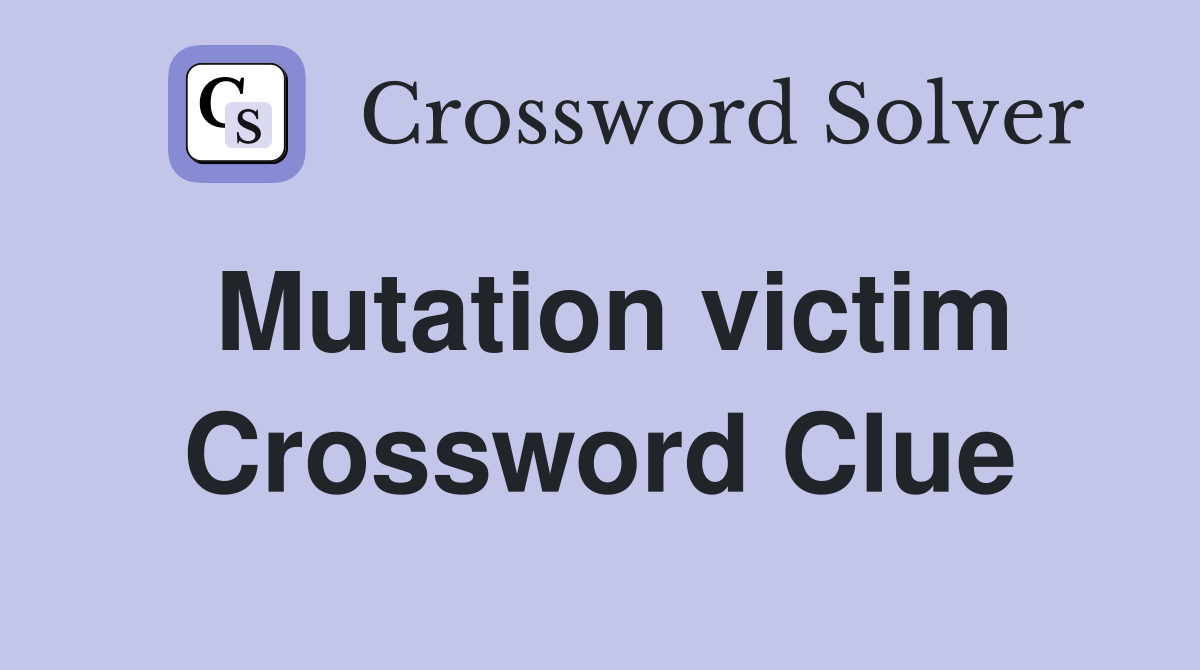 Mutation victim Crossword Clue