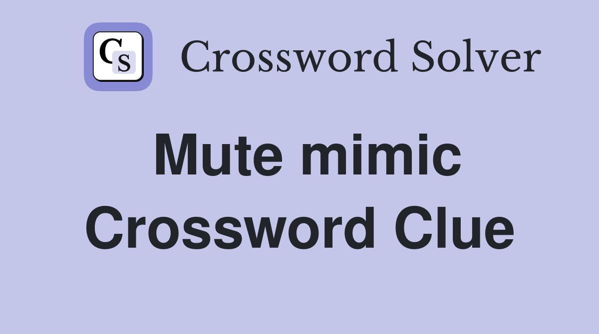 Mute mimic Crossword Clue