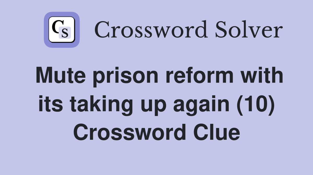 Mute prison reform with its taking up again (10) Crossword Clue
