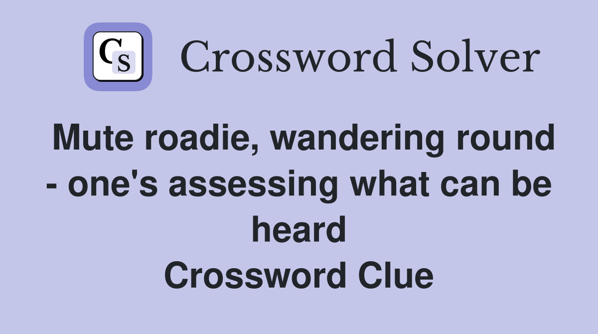 Mute roadie, wandering round - one's assessing what can be heard Crossword Clue
