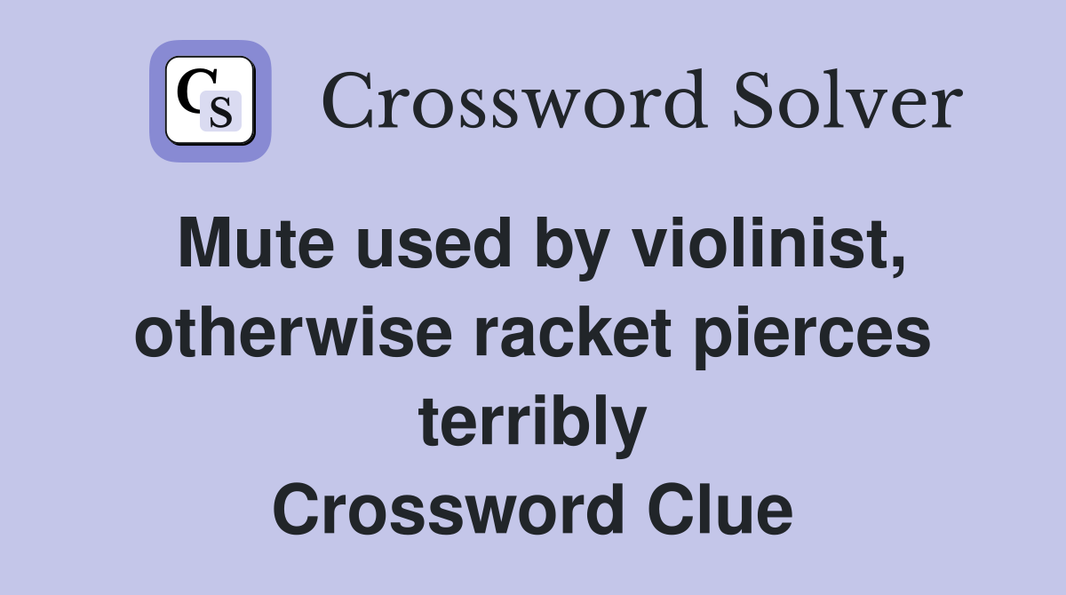 Mute used by violinist, otherwise racket pierces terribly Crossword Clue
