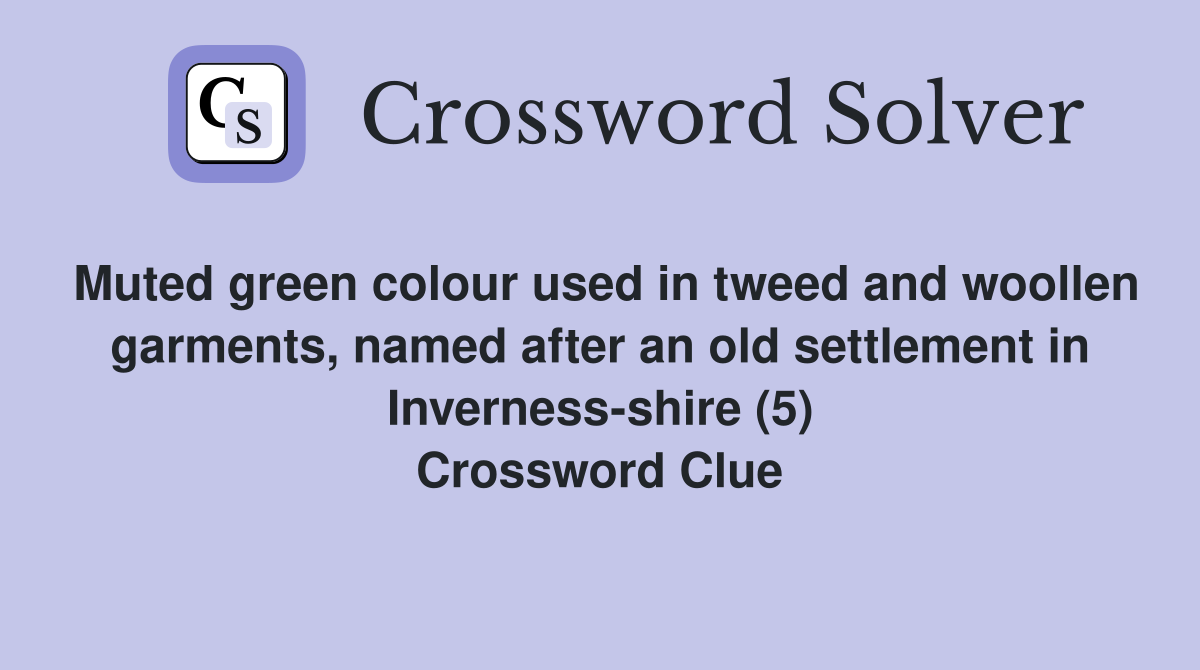 Muted green colour used in tweed and woollen garments, named after an old settlement in Inverness-shire (5) Crossword Clue