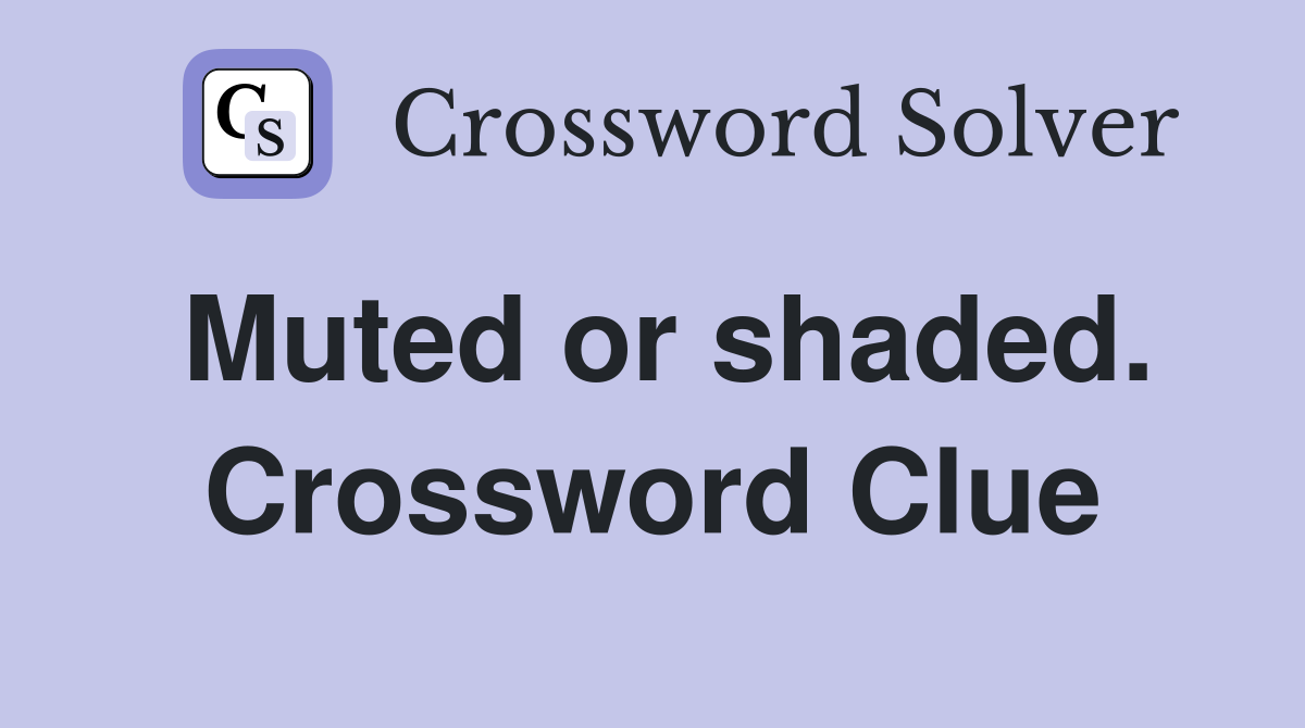 Muted or shaded. Crossword Clue