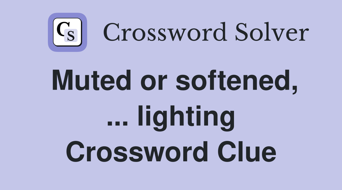 Muted or softened, ... lighting Crossword Clue