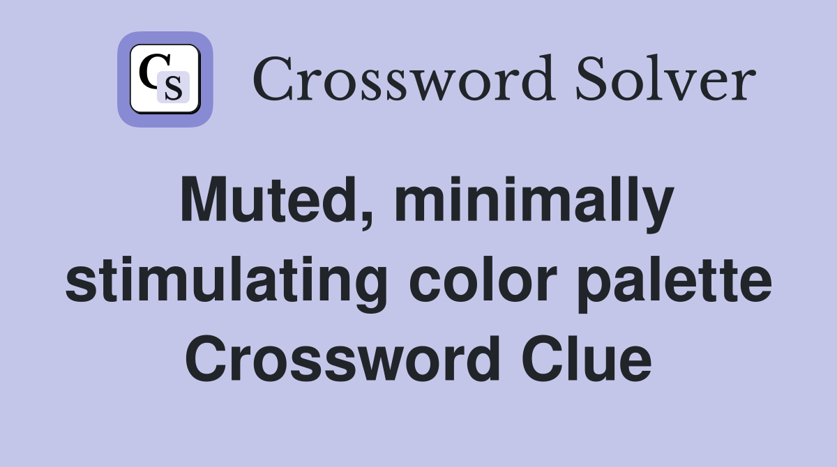 Muted, minimally stimulating color palette Crossword Clue