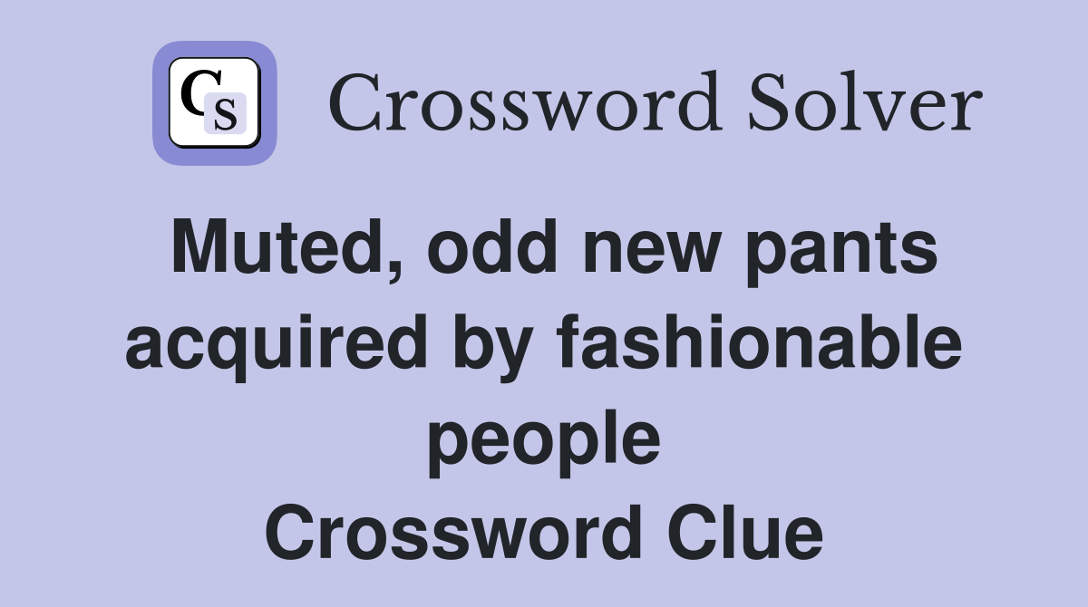 Muted, odd new pants acquired by fashionable people Crossword Clue