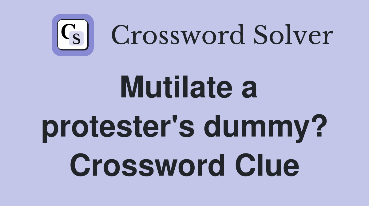 Mutilate a protester's dummy? Crossword Clue