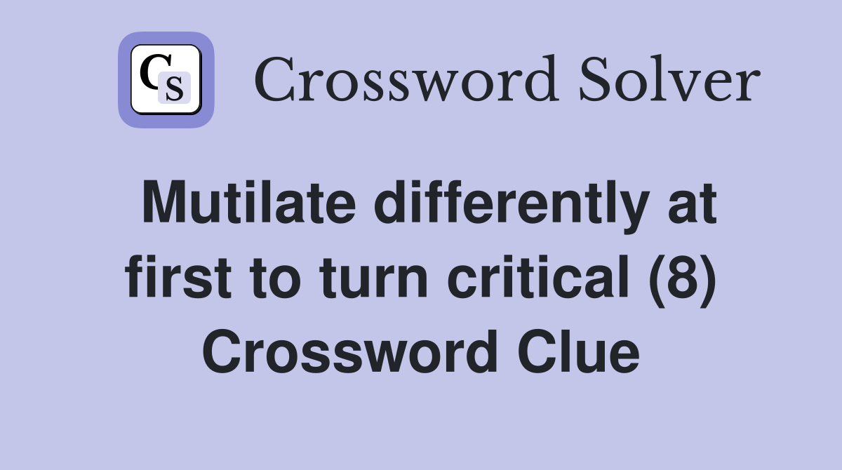 Mutilate differently at first to turn critical (8) Crossword Clue