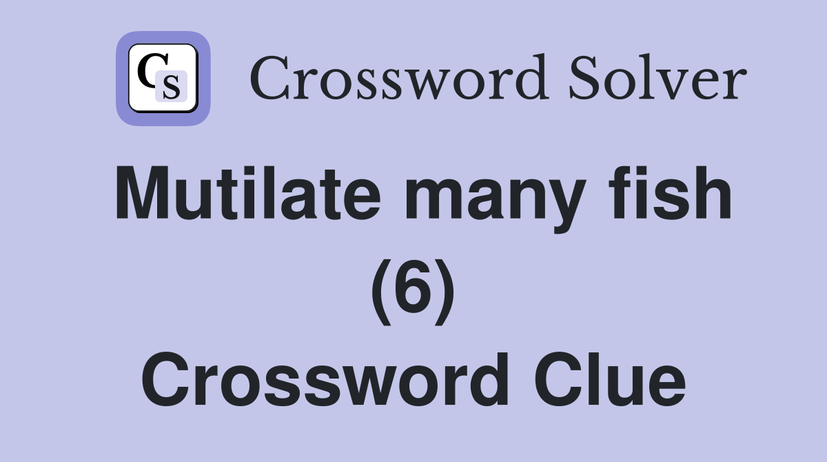 Mutilate many fish (6) Crossword Clue