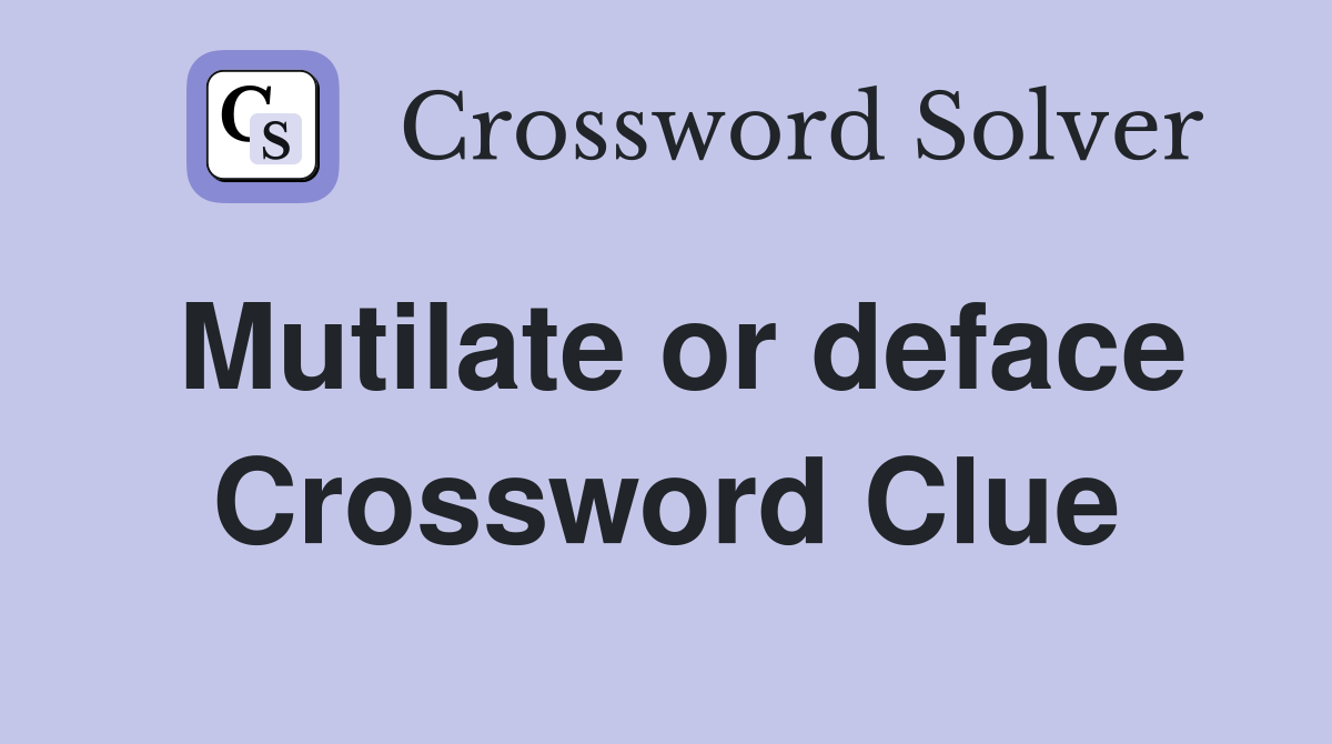 Mutilate or deface Crossword Clue