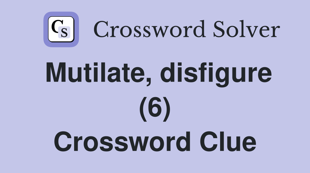 Mutilate, disfigure (6) Crossword Clue