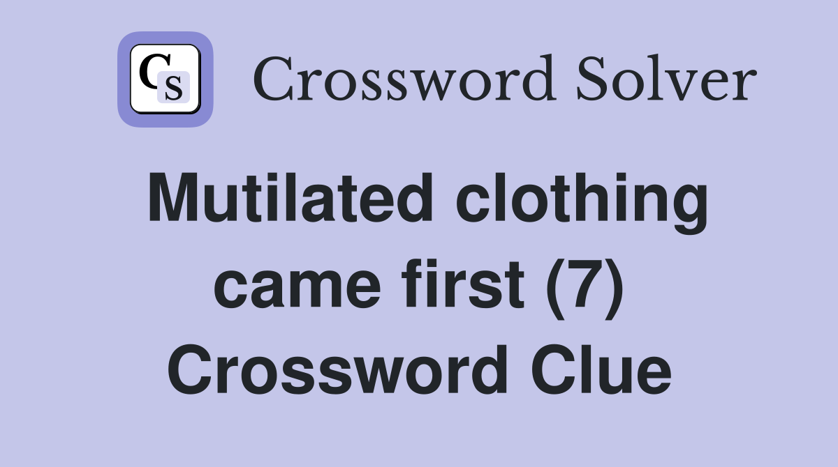 Mutilated clothing came first (7) Crossword Clue