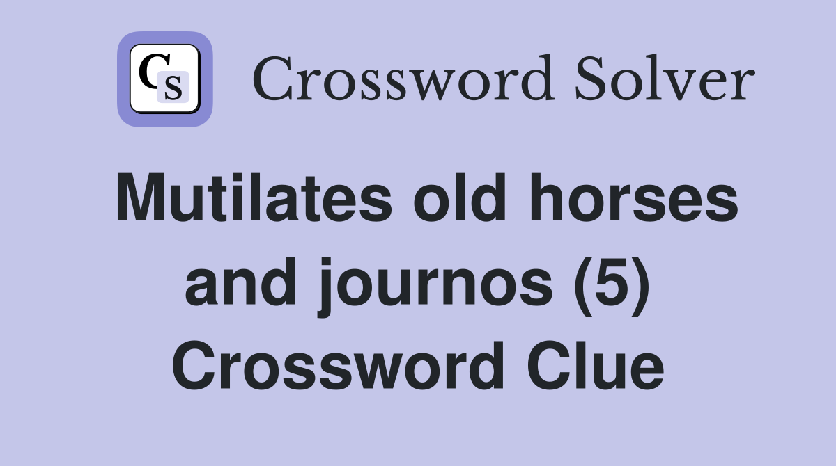 Mutilates old horses and journos (5) Crossword Clue