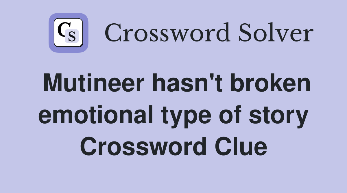 Mutineer hasn't broken emotional type of story Crossword Clue
