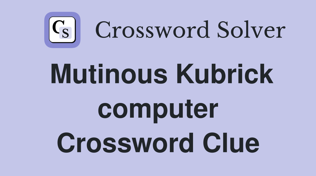 Mutinous Kubrick computer Crossword Clue