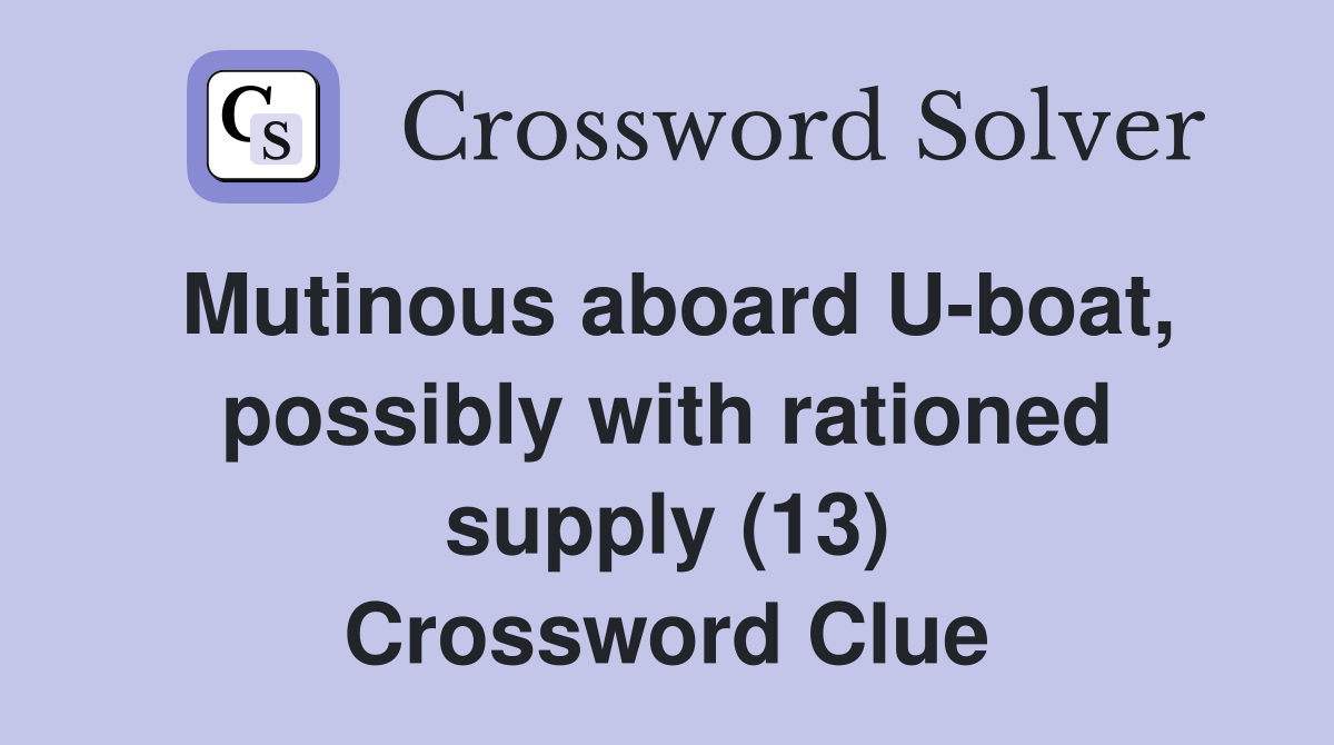 Mutinous aboard U-boat, possibly with rationed supply (13) Crossword Clue