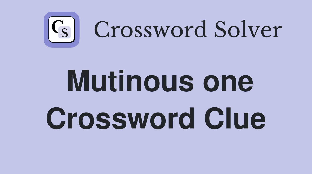 Mutinous one Crossword Clue