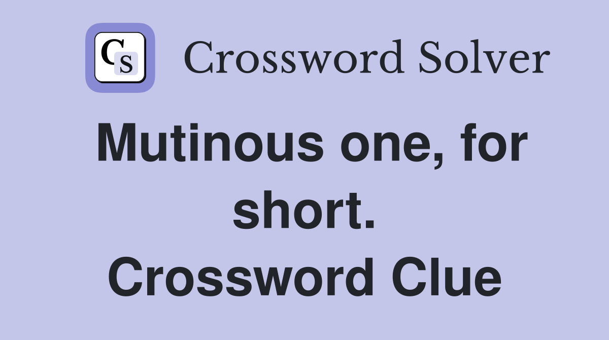 Mutinous one, for short. Crossword Clue
