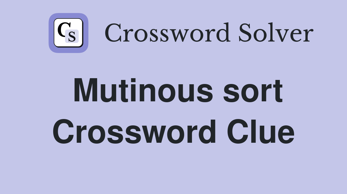 Mutinous sort Crossword Clue