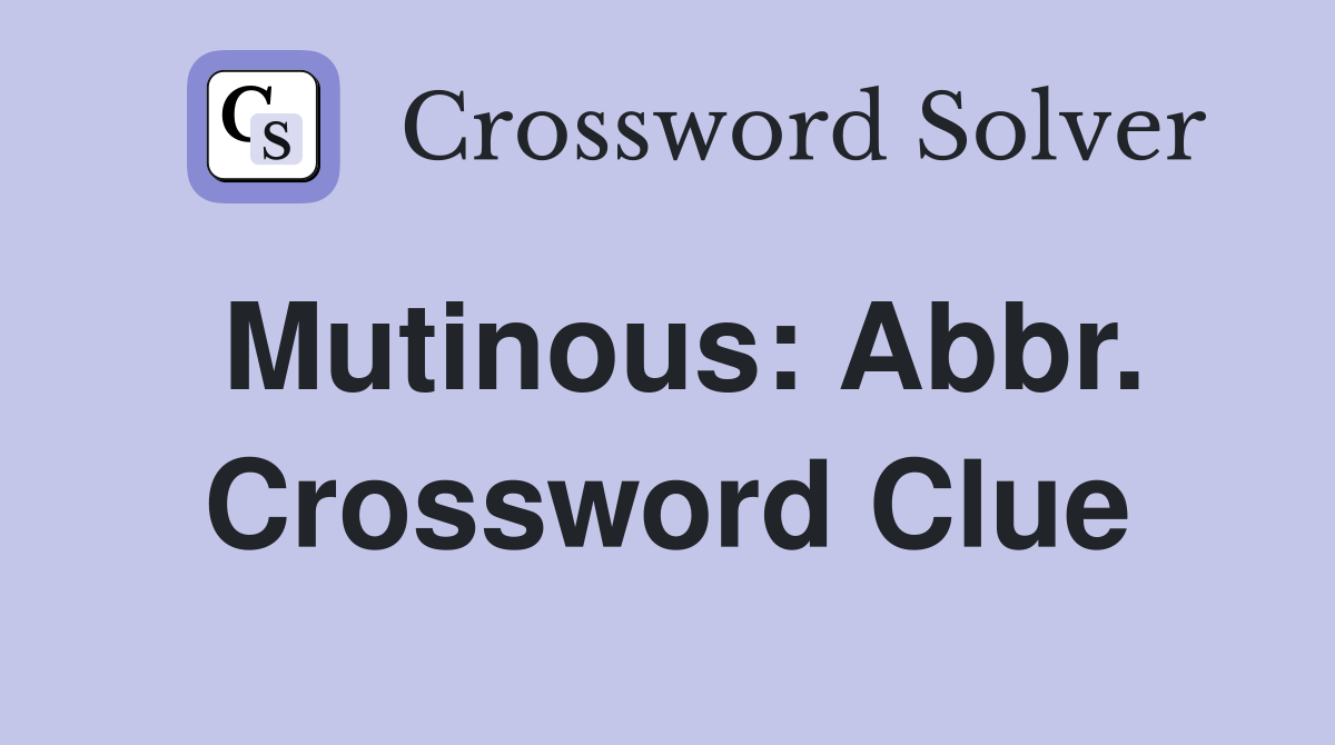 Mutinous: Abbr. Crossword Clue