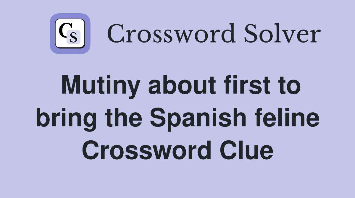 Mutiny about first to bring the Spanish feline Crossword Clue