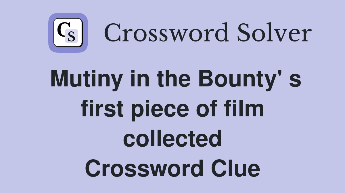Mutiny in the Bounty' s first piece of film collected Crossword Clue