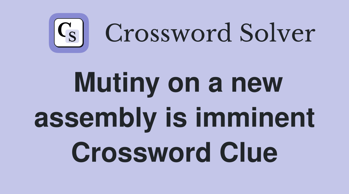 Mutiny on a new assembly is imminent Crossword Clue
