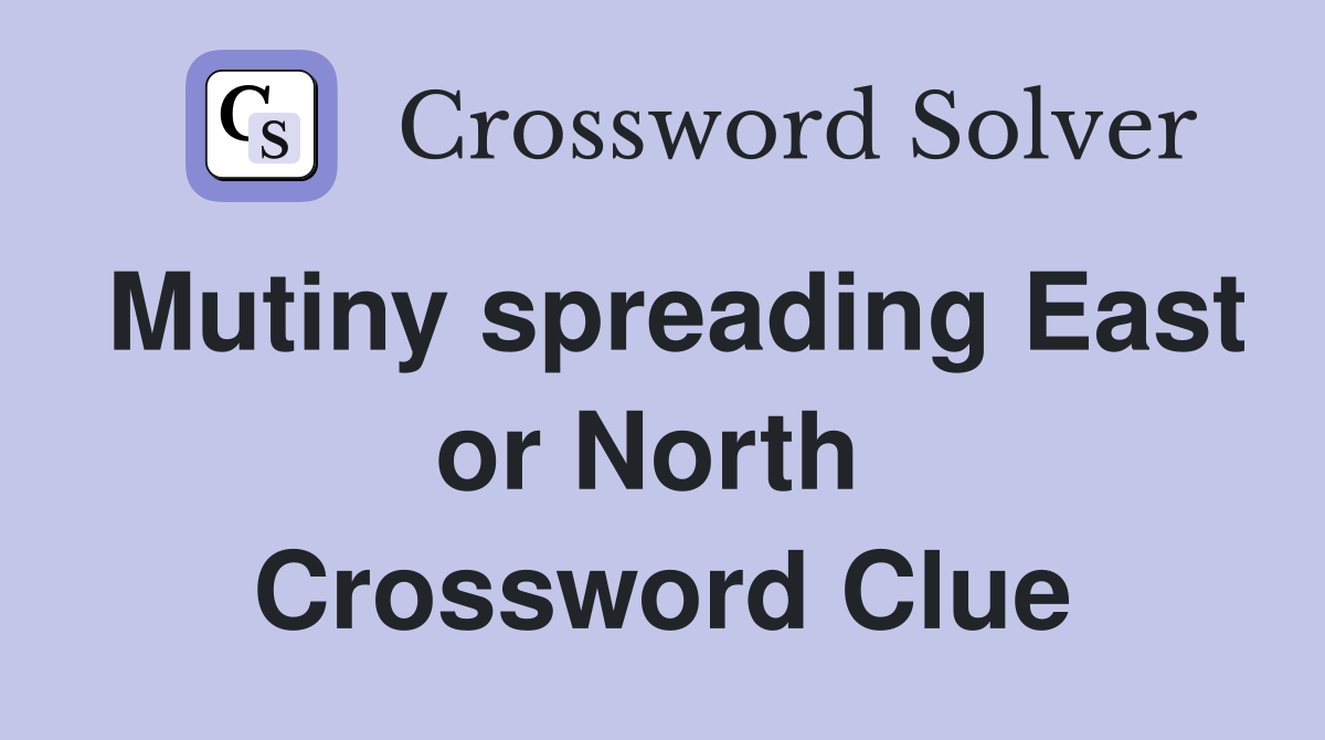 Mutiny spreading East or North  Crossword Clue
