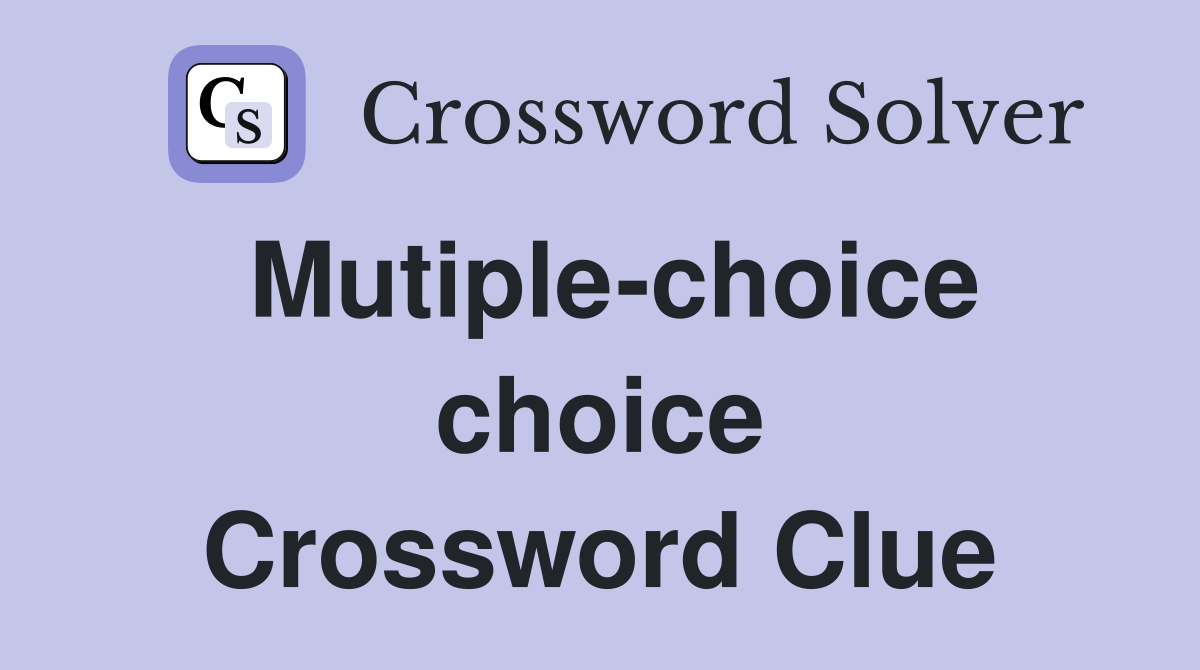 Mutiple-choice choice Crossword Clue