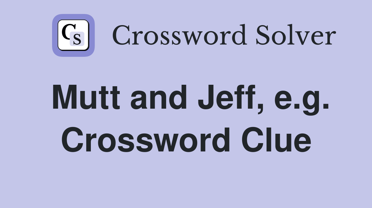 Mutt and Jeff, e.g. Crossword Clue