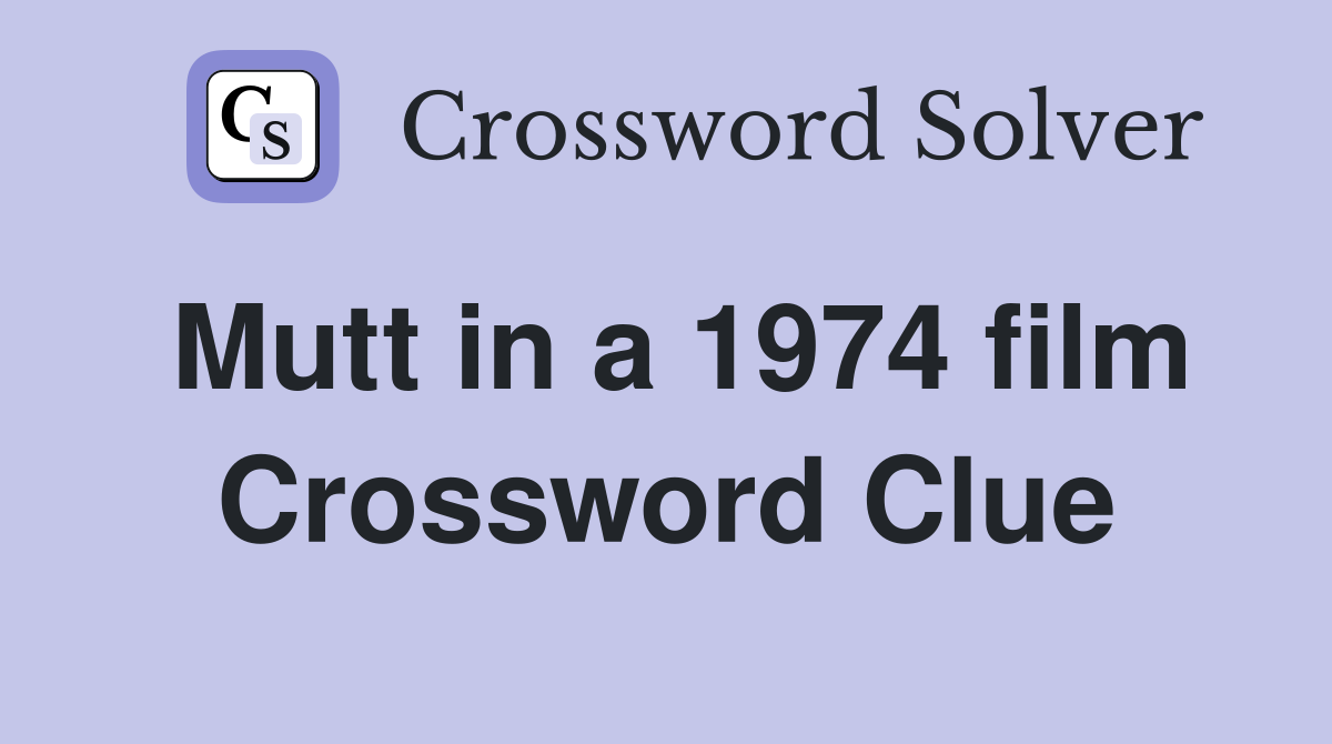 Mutt in a 1974 film Crossword Clue