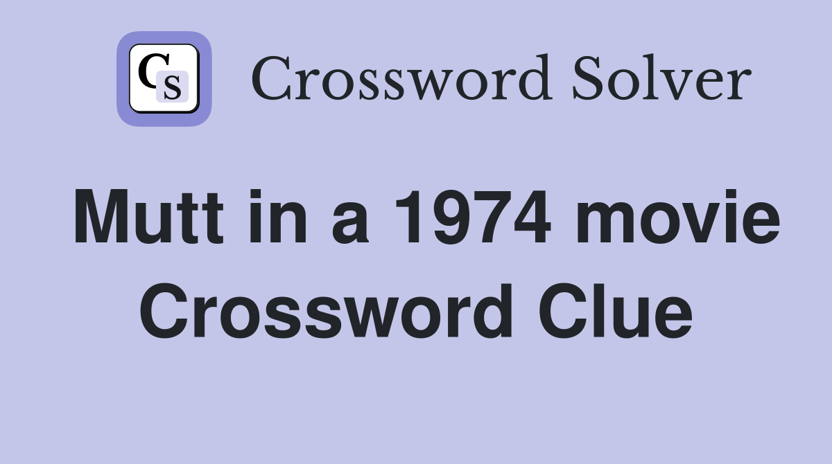 Mutt in a 1974 movie Crossword Clue