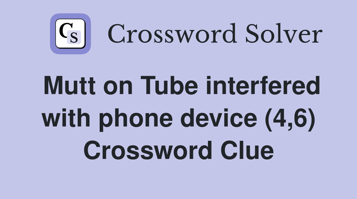 Mutt on Tube interfered with phone device (4,6) Crossword Clue