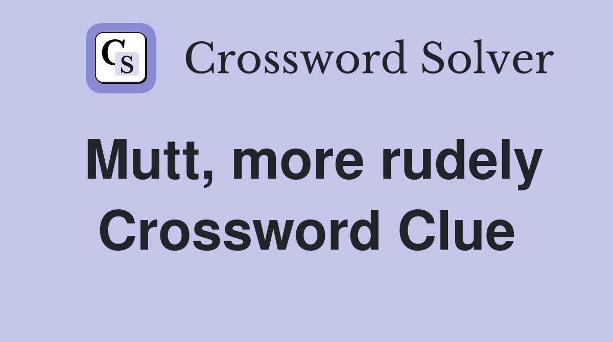 Mutt, more rudely Crossword Clue