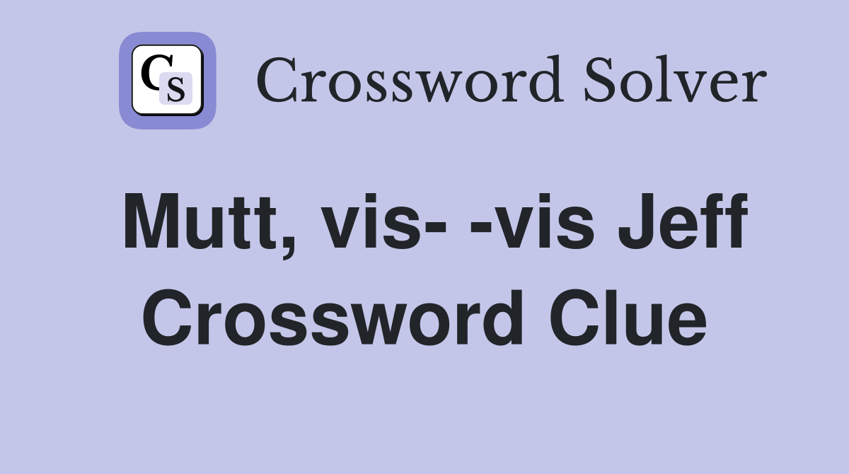 Mutt, vis- -vis Jeff Crossword Clue