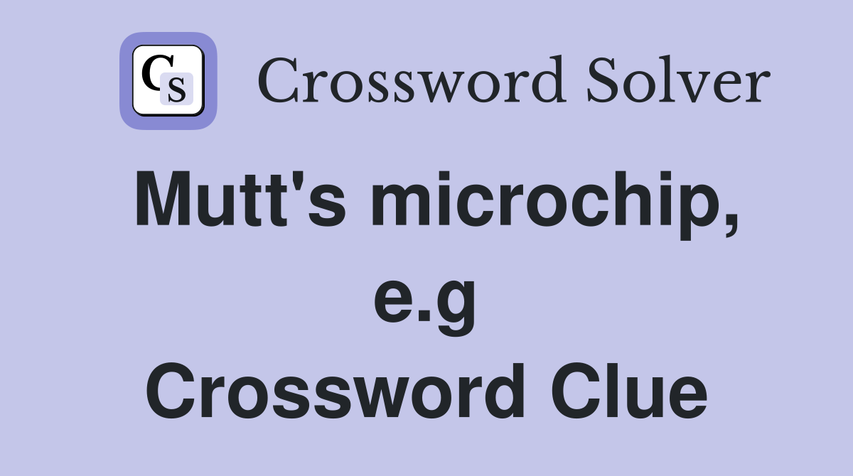 Mutt's microchip, e.g Crossword Clue