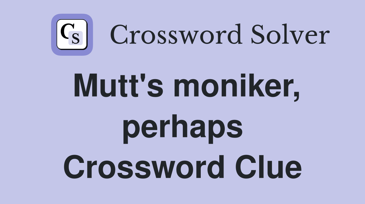 Mutt's moniker, perhaps Crossword Clue