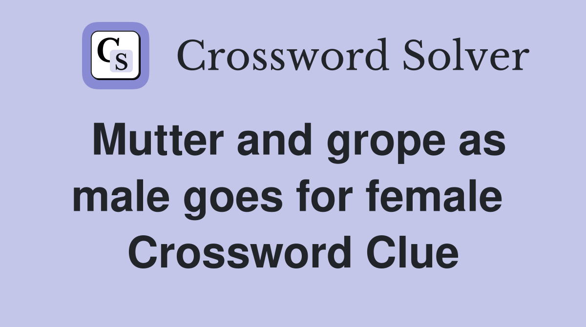 Mutter and grope as male goes for female  Crossword Clue