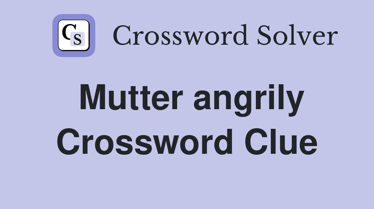 Mutter angrily Crossword Clue