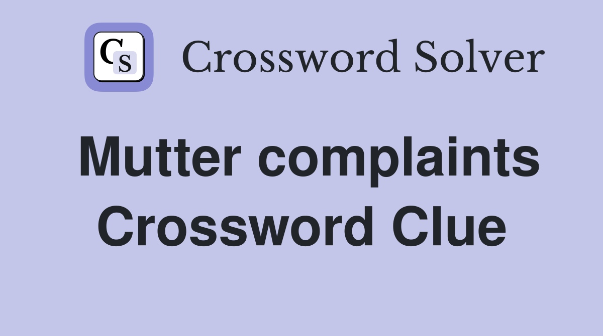 Mutter complaints Crossword Clue