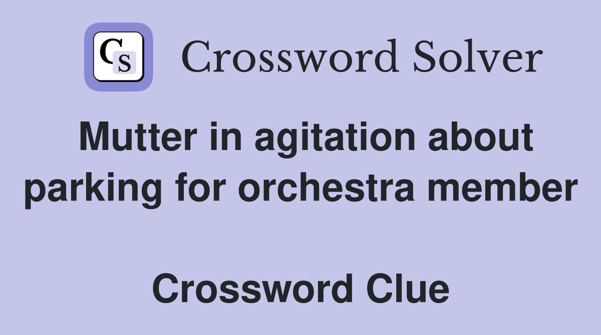 Mutter in agitation about parking for orchestra member  Crossword Clue
