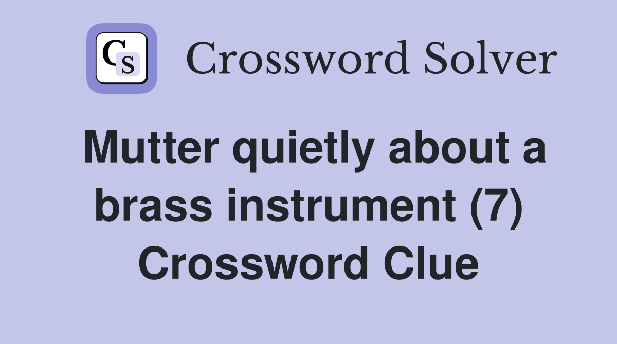 Mutter quietly about a brass instrument (7) Crossword Clue
