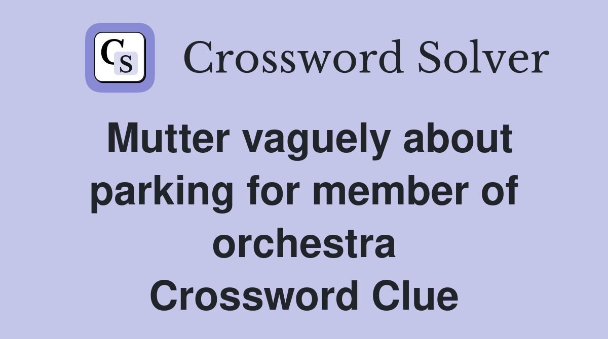 Mutter vaguely about parking for member of orchestra Crossword Clue